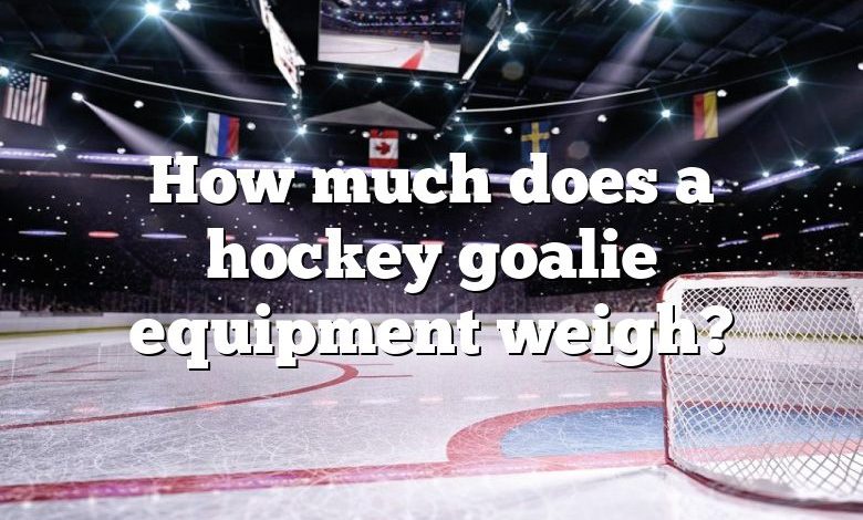 How much does a hockey goalie equipment weigh?
