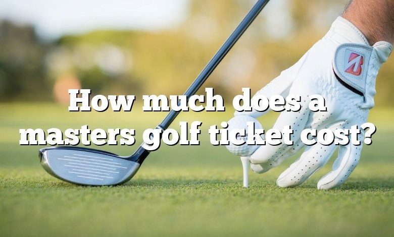 How much does a masters golf ticket cost?