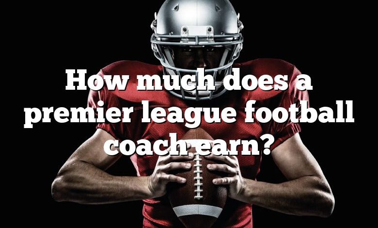 How much does a premier league football coach earn?