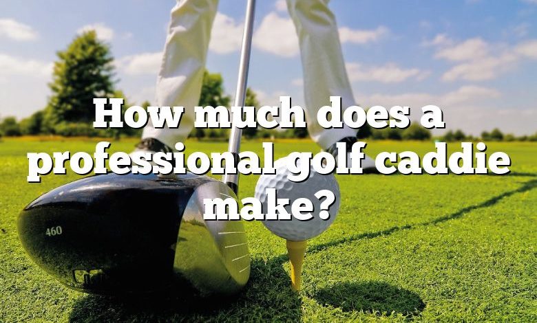 How much does a professional golf caddie make?