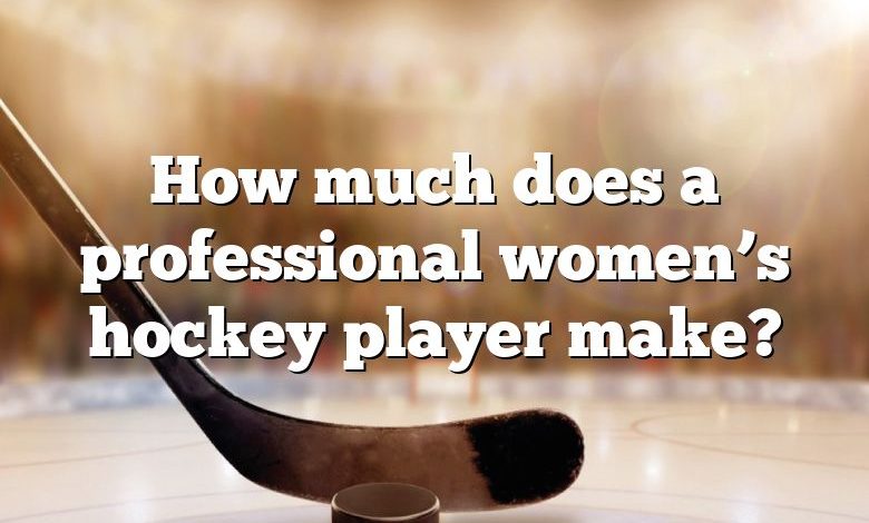 How much does a professional women’s hockey player make?