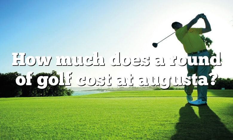 How much does a round of golf cost at augusta?
