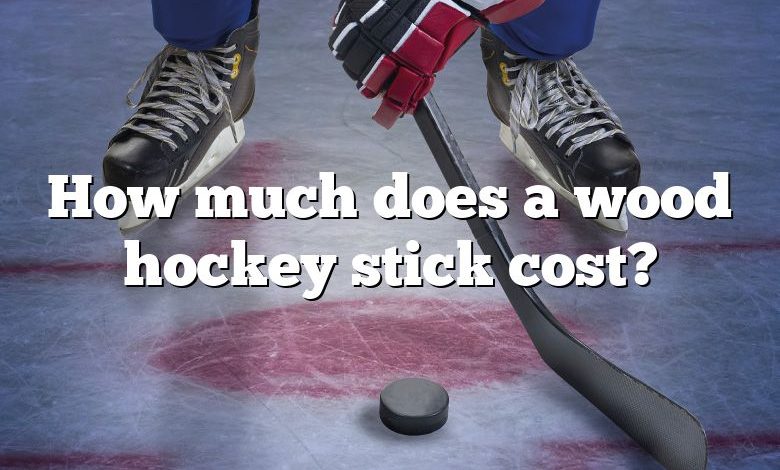 How much does a wood hockey stick cost?