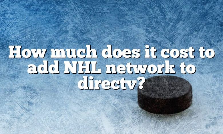 How much does it cost to add NHL network to directv?