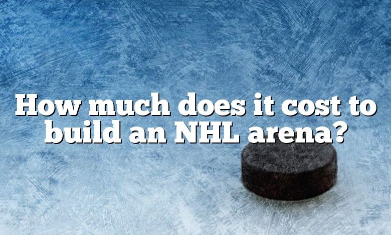 How much does it cost to build an NHL arena?