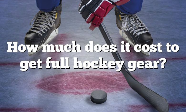How much does it cost to get full hockey gear?