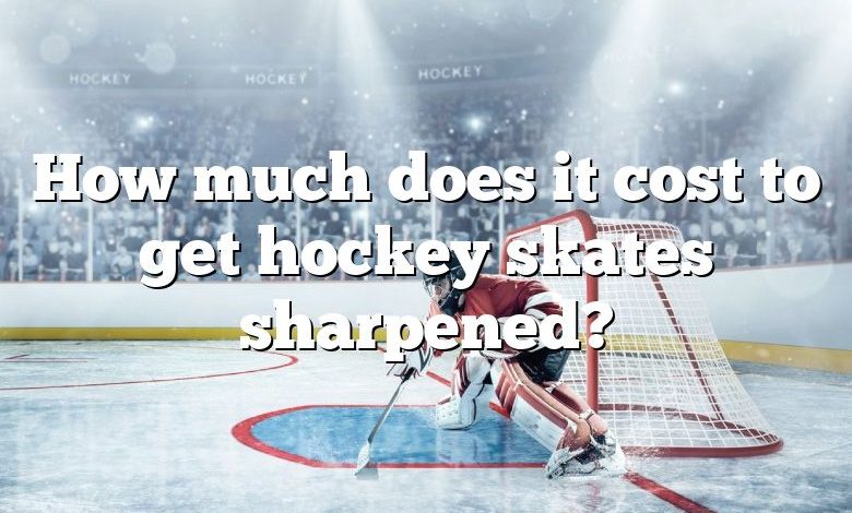 How much does it cost to get hockey skates sharpened?