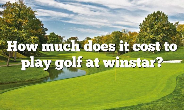 How much does it cost to play golf at winstar?