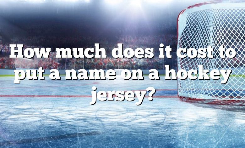 How much does it cost to put a name on a hockey jersey?