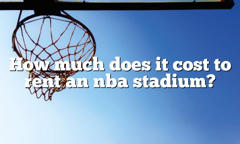 How much does it cost to rent an nba stadium?