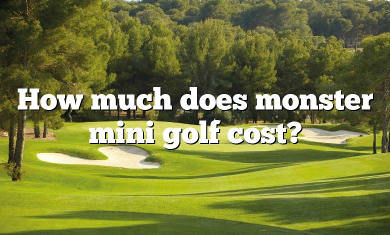 How much does monster mini golf cost?