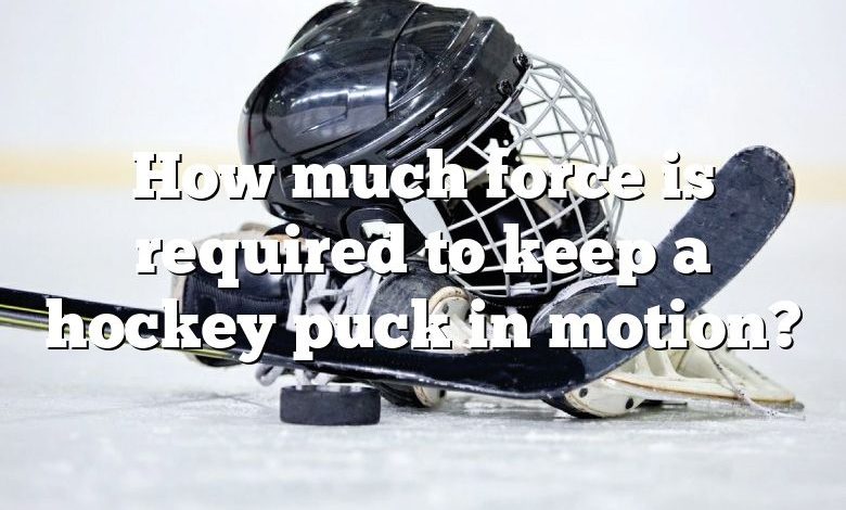 How much force is required to keep a hockey puck in motion?