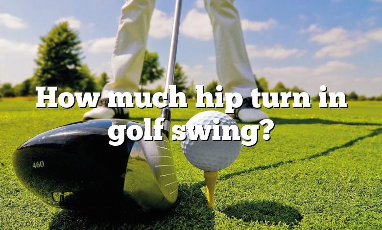 How much hip turn in golf swing?