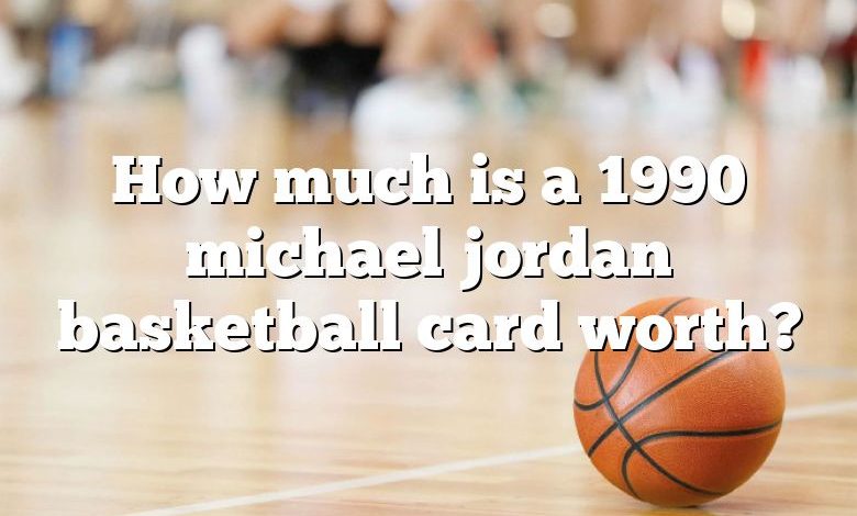 How much is a 1990 michael jordan basketball card worth?