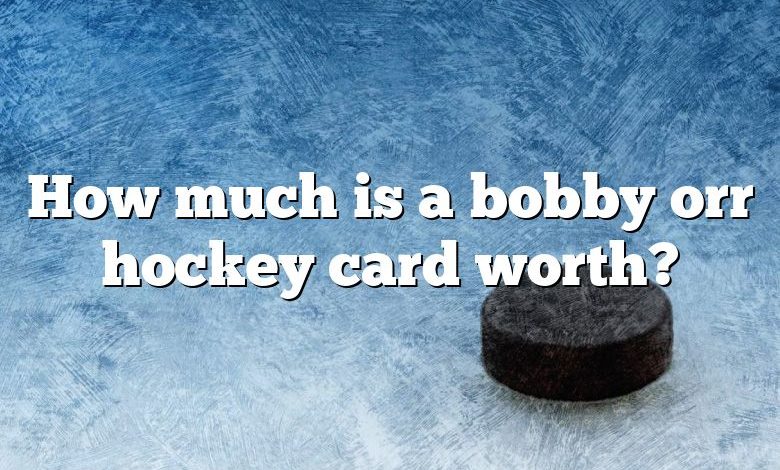 How much is a bobby orr hockey card worth?