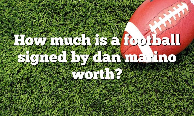 How much is a football signed by dan marino worth?