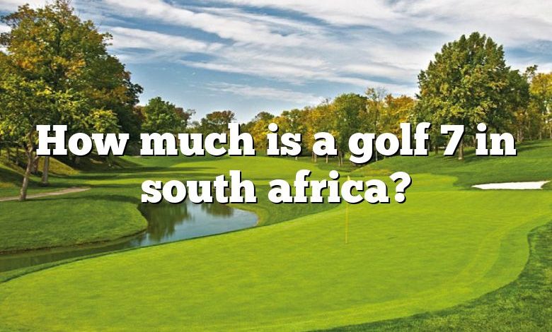 How much is a golf 7 in south africa?