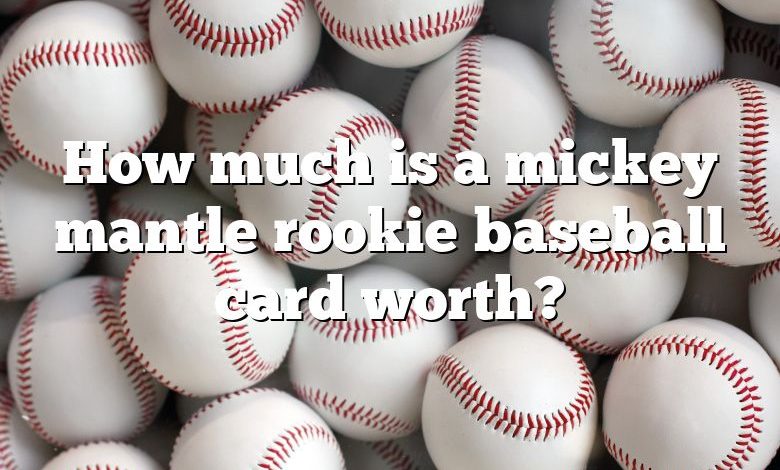 How much is a mickey mantle rookie baseball card worth?