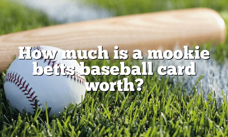 How much is a mookie betts baseball card worth?