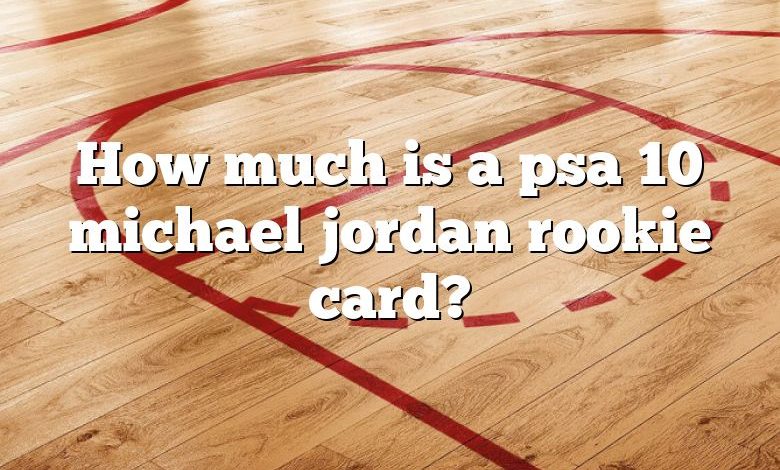 How much is a psa 10 michael jordan rookie card?