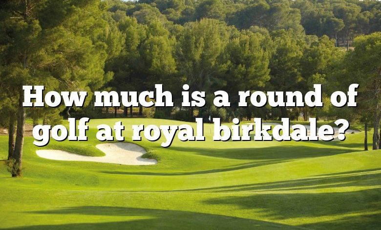How much is a round of golf at royal birkdale?