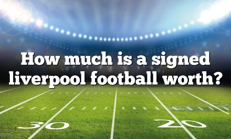 How much is a signed liverpool football worth?