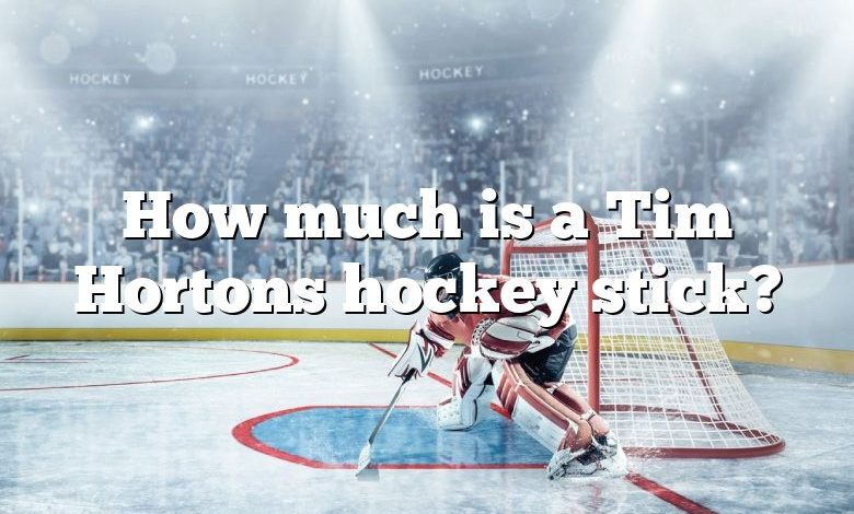 How much is a Tim Hortons hockey stick?