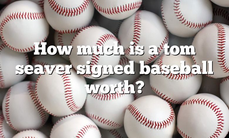 How much is a tom seaver signed baseball worth?