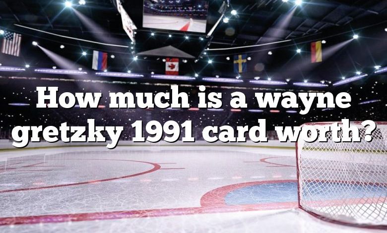 How much is a wayne gretzky 1991 card worth?