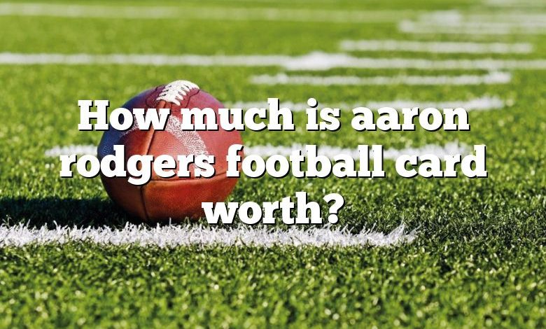 How much is aaron rodgers football card worth?