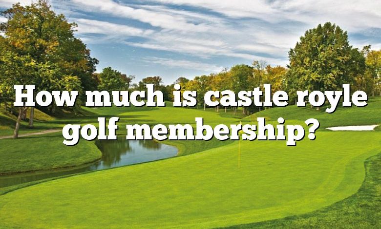 How much is castle royle golf membership?