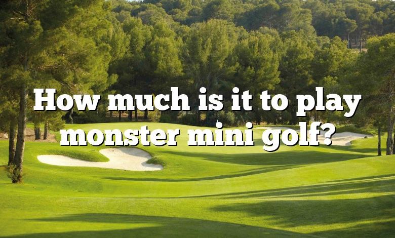 How much is it to play monster mini golf?