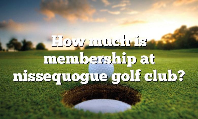 How much is membership at nissequogue golf club?