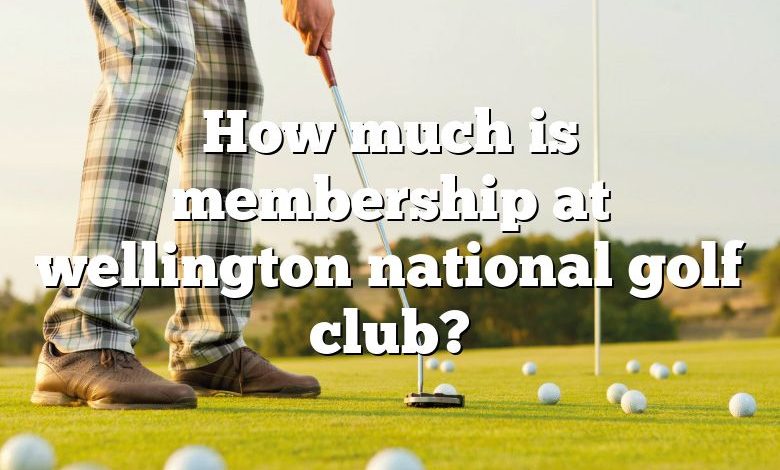 How much is membership at wellington national golf club?