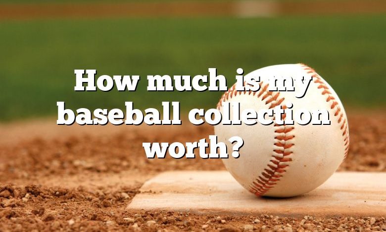 How much is my baseball collection worth?