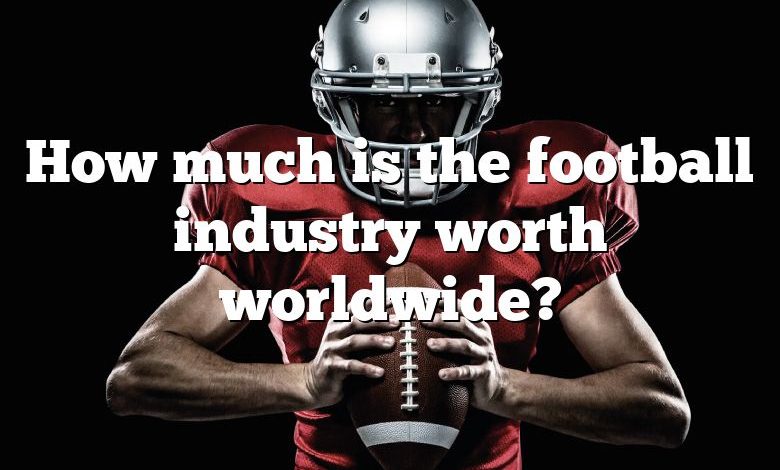 How much is the football industry worth worldwide?