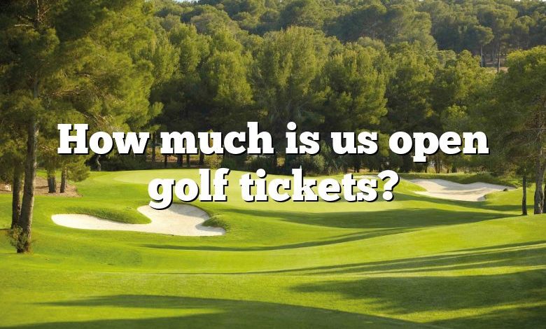 How much is us open golf tickets?