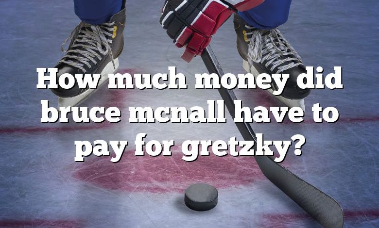 How much money did bruce mcnall have to pay for gretzky?