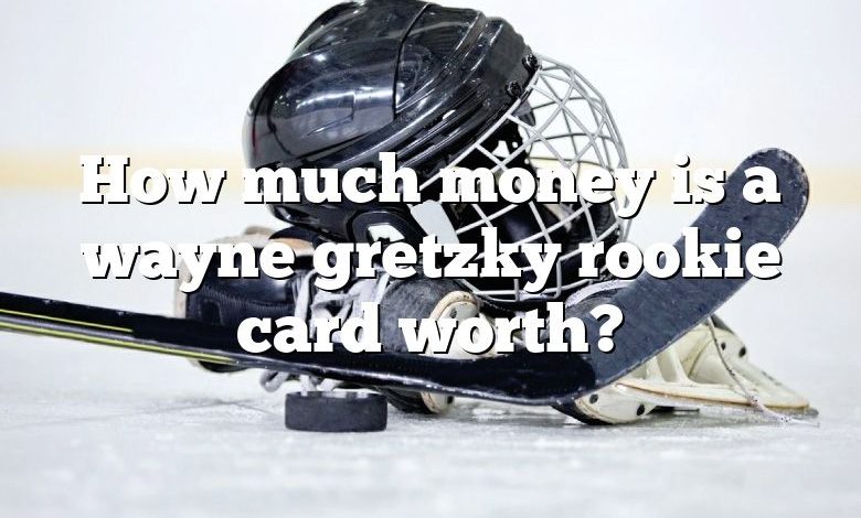How much money is a wayne gretzky rookie card worth?