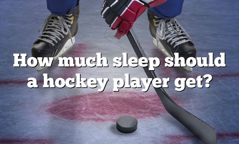 How much sleep should a hockey player get?