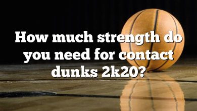 How much strength do you need for contact dunks 2k20?