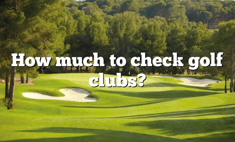 How much to check golf clubs?