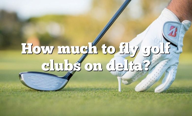 How much to fly golf clubs on delta?