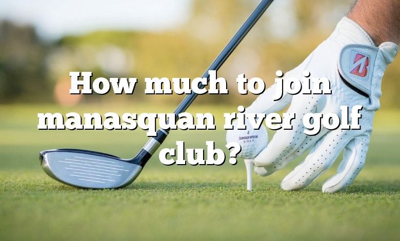 How much to join manasquan river golf club?