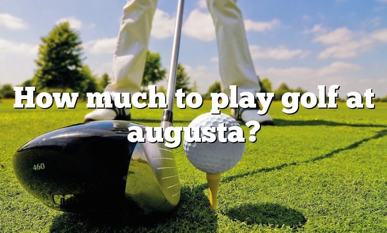 How much to play golf at augusta?