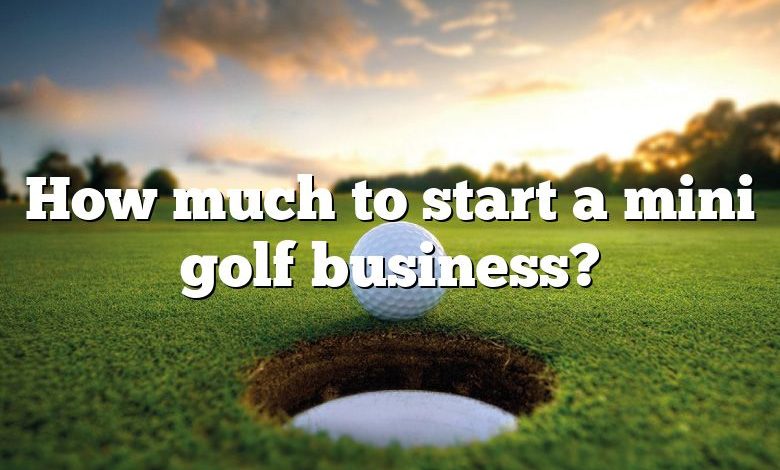How much to start a mini golf business?