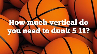 How much vertical do you need to dunk 5 11?