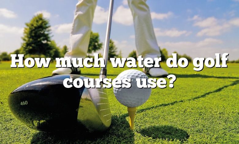 How much water do golf courses use?