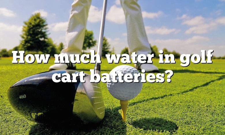 How much water in golf cart batteries?