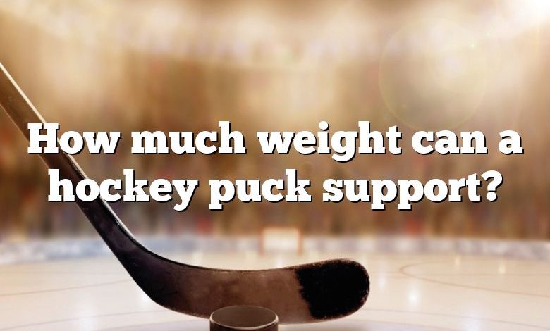 How much weight can a hockey puck support?